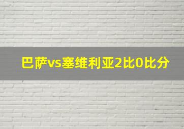 巴萨vs塞维利亚2比0比分