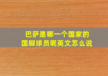 巴萨是哪一个国家的国脚球员呢英文怎么说