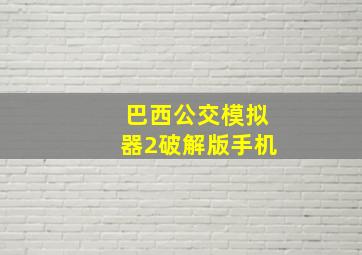 巴西公交模拟器2破解版手机