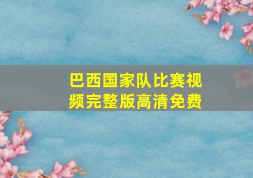 巴西国家队比赛视频完整版高清免费