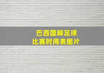 巴西国脚足球比赛时间表图片