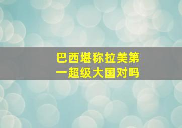 巴西堪称拉美第一超级大国对吗