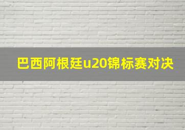 巴西阿根廷u20锦标赛对决