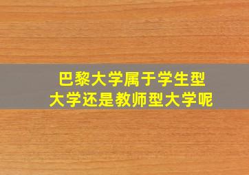 巴黎大学属于学生型大学还是教师型大学呢