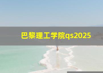 巴黎理工学院qs2025