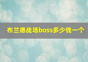 布兰德战场boss多少钱一个