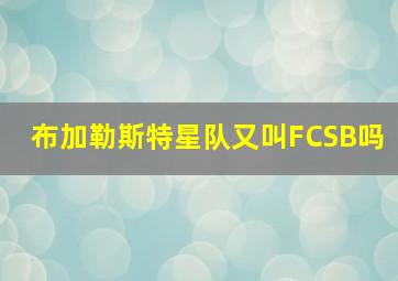 布加勒斯特星队又叫FCSB吗