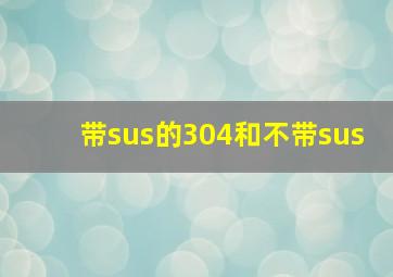 带sus的304和不带sus