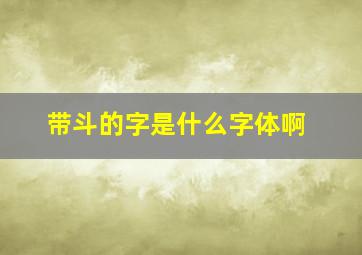 带斗的字是什么字体啊