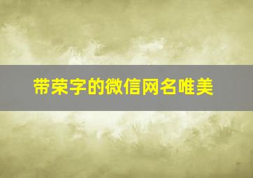 带荣字的微信网名唯美