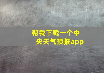 帮我下载一个中央天气预报app