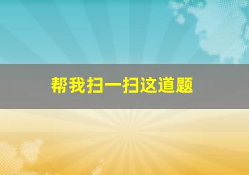 帮我扫一扫这道题