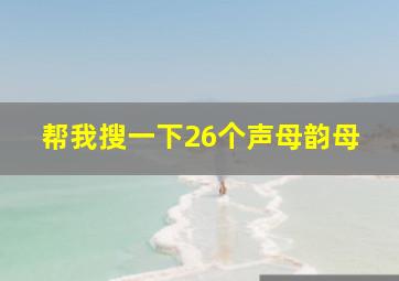 帮我搜一下26个声母韵母