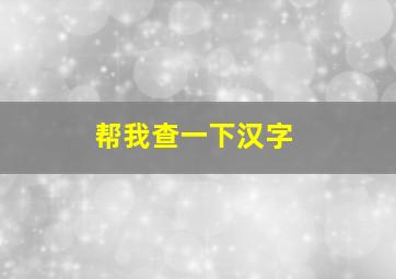 帮我查一下汉字