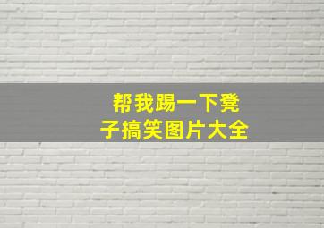 帮我踢一下凳子搞笑图片大全