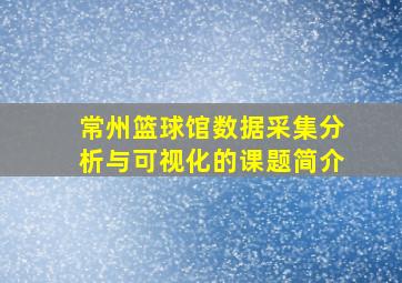 常州篮球馆数据采集分析与可视化的课题简介