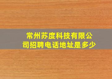 常州苏度科技有限公司招聘电话地址是多少