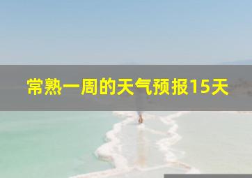 常熟一周的天气预报15天