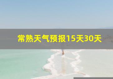 常熟天气预报15天30天