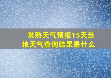 常熟天气预报15天当地天气查询结果是什么