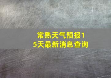 常熟天气预报15天最新消息查询