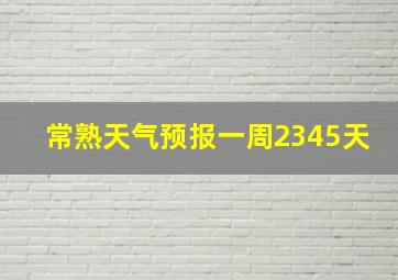 常熟天气预报一周2345天