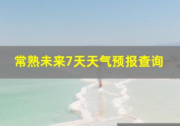 常熟未来7天天气预报查询