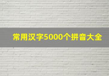 常用汉字5000个拼音大全