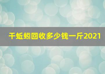 干蚯蚓回收多少钱一斤2021