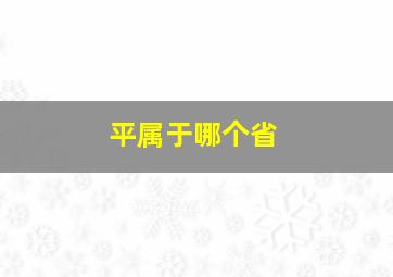 平属于哪个省