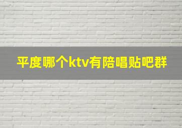 平度哪个ktv有陪唱贴吧群