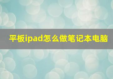 平板ipad怎么做笔记本电脑