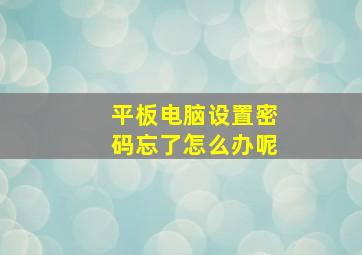 平板电脑设置密码忘了怎么办呢