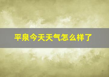 平泉今天天气怎么样了