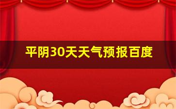 平阴30天天气预报百度