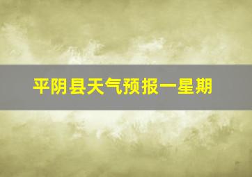 平阴县天气预报一星期