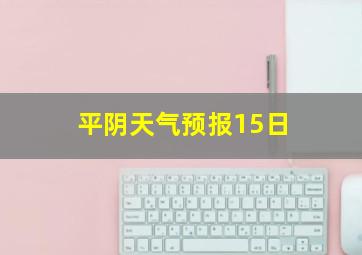 平阴天气预报15日