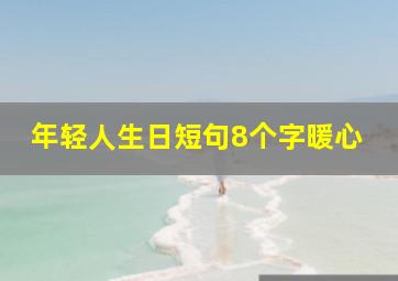 年轻人生日短句8个字暖心