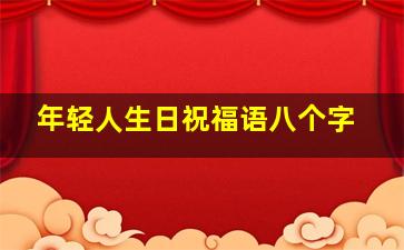 年轻人生日祝福语八个字