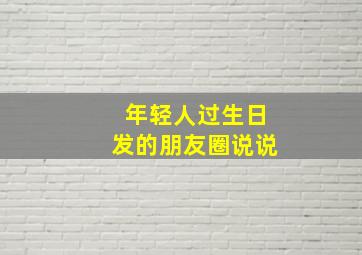 年轻人过生日发的朋友圈说说