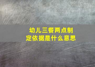 幼儿三餐两点制定依据是什么意思