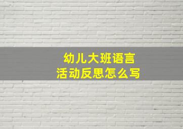 幼儿大班语言活动反思怎么写