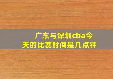 广东与深圳cba今天的比赛时间是几点钟