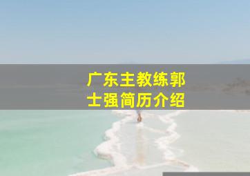 广东主教练郭士强简历介绍