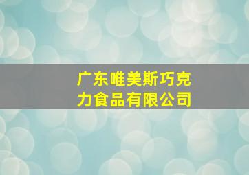 广东唯美斯巧克力食品有限公司