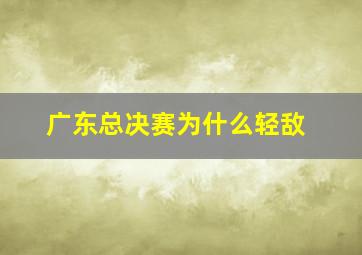 广东总决赛为什么轻敌