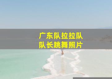 广东队拉拉队队长跳舞照片