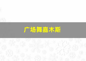 广场舞嘉木斯