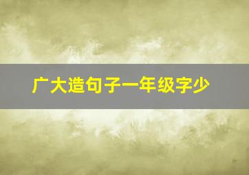 广大造句子一年级字少