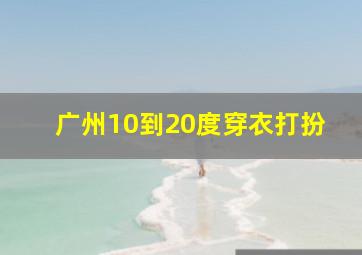 广州10到20度穿衣打扮